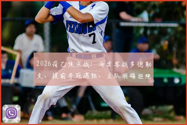 2026荷乙焦点战：海牙客战多德勒支，提前夺冠遇阻，主队明确拒绝其捧杯庆祝