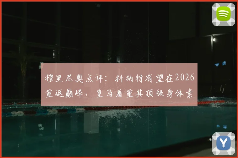 穆里尼奥点评：科纳特有望在2026重返巅峰，皇马看重其顶级身体素质与恢复前景