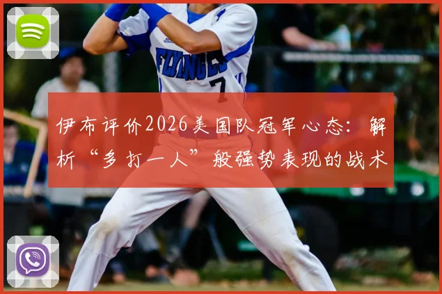 伊布评价2026美国队冠军心态：解析“多打一人”般强势表现的战术与精神根源