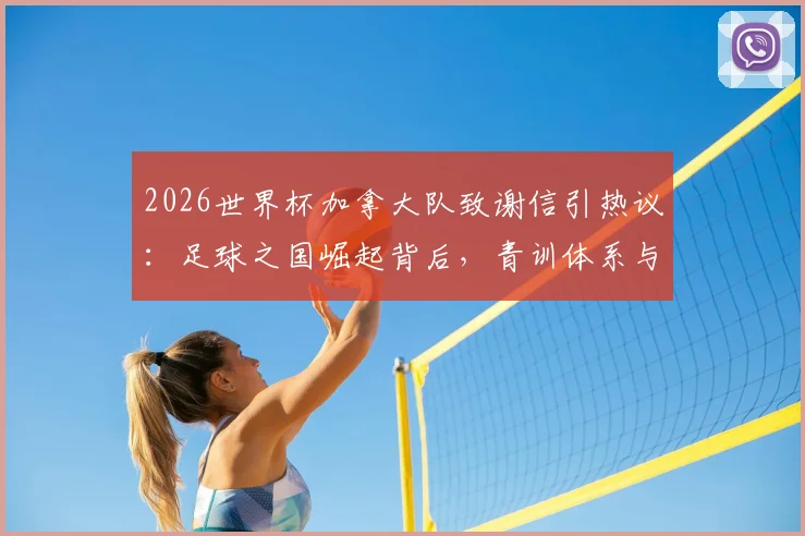 2026世界杯加拿大队致谢信引热议：足球之国崛起背后，青训体系与未来之星全解析