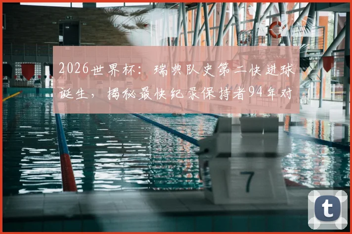 2026世界杯：瑞典队史第二快进球诞生，揭秘最快纪录保持者94年对阵沙特之战