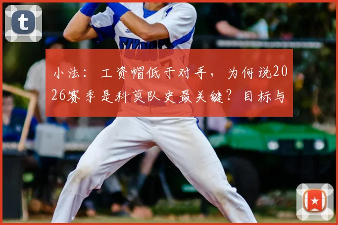 小法：工资帽低于对手，为何说2026赛季是科莫队史最关键？目标与挑战全解析